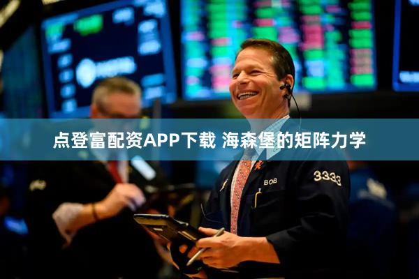 点登富配资APP下载 海森堡的矩阵力学