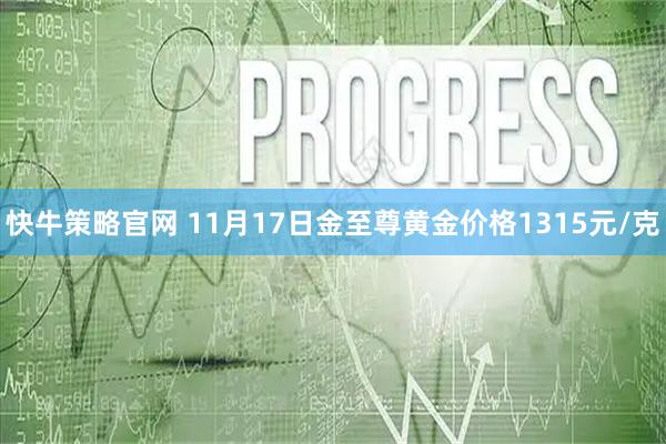 快牛策略官网 11月17日金至尊黄金价格1315元/克